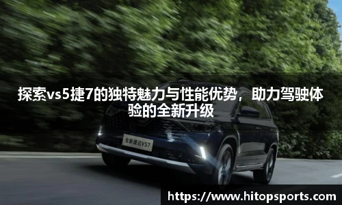 探索vs5捷7的独特魅力与性能优势，助力驾驶体验的全新升级